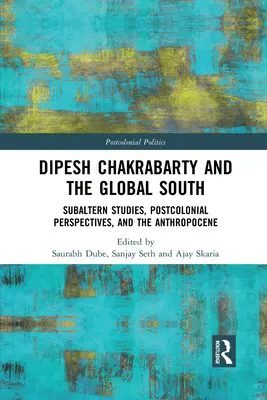 Dipesh Chakrabarty e il Sud globale: Studi subalterni, prospettive postcoloniali e antropocene - Dipesh Chakrabarty and the Global South: Subaltern Studies, Postcolonial Perspectives, and the Anthropocene