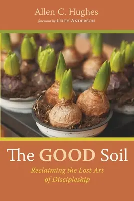 Il buon terreno: Recuperare l'arte perduta del discepolato - The Good Soil: Reclaiming the Lost Art of Discipleship