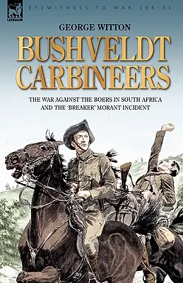I carabineri della Bushveldt: la guerra contro i boeri in Sudafrica e l'incidente di “Breaker” Morant - Bushveldt Carbineers: the War Against the Boers in South Africa and the 'Breaker' Morant Incident