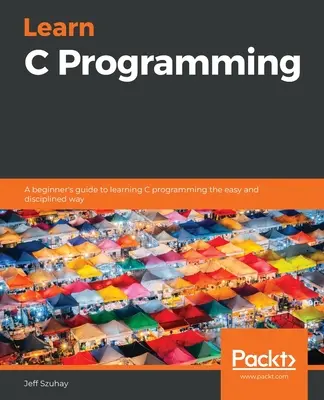 Imparare la programmazione C: Una guida per principianti per imparare la programmazione C in modo semplice e disciplinato - Learn C Programming: A beginner's guide to learning C programming the easy and disciplined way