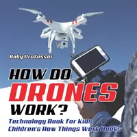 Come funzionano i droni? Libro sulla tecnologia per bambini Libri sul funzionamento delle cose per bambini - How Do Drones Work? Technology Book for Kids Children's How Things Work Books