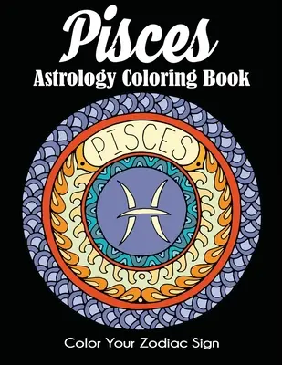 Libro da colorare sull'astrologia dei Pesci: Colora il tuo segno zodiacale - Pisces Astrology Coloring Book: Color Your Zodiac Sign