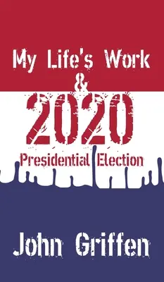 Il lavoro della mia vita e le elezioni presidenziali del 2020 - My Life's Work & 2020 Presidential Election