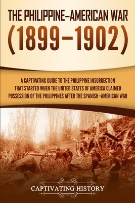La guerra filippino-americana: una guida accattivante all'insurrezione delle Filippine iniziata quando gli Stati Uniti d'America rivendicarono il possesso del paese. - The Philippine-American War: A Captivating Guide to the Philippine Insurrection That Started When the United States of America Claimed Possession o