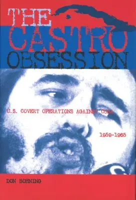 L'ossessione castrista: Le operazioni segrete degli Stati Uniti contro Cuba, 1959-1965 - The Castro Obsession: U.S. Covert Operations Against Cuba, 1959-1965