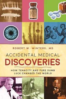 Scoperte mediche accidentali: Come la tenacia e la pura fortuna hanno cambiato il mondo - Accidental Medical Discoveries: How Tenacity and Pure Dumb Luck Changed the World