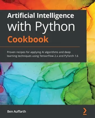Intelligenza artificiale con Python Cookbook: Ricette comprovate per l'applicazione di algoritmi di intelligenza artificiale e tecniche di deep learning utilizzando TensorFlow 2.x e PyTorch - Artificial Intelligence with Python Cookbook: Proven recipes for applying AI algorithms and deep learning techniques using TensorFlow 2.x and PyTorch