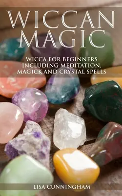 Magia wiccana: Wicca per principianti con meditazione, magia e incantesimi con i cristalli - Wiccan Magic: Wicca For Beginners including Meditation, Magick and Crystal Spells