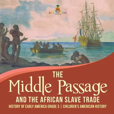 Il Passaggio di Mezzo e la tratta degli schiavi africani - Storia della prima America Grade 3 - Storia americana per bambini - The Middle Passage and the African Slave Trade - History of Early America Grade 3 - Children's American History