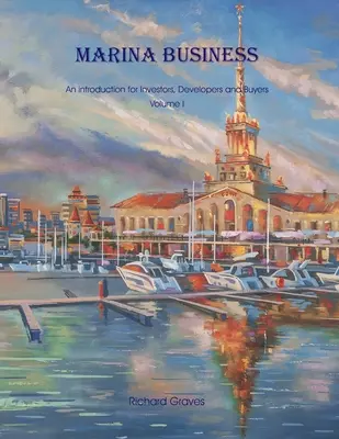Marina Business - Un'introduzione per investitori, sviluppatori e acquirenti - Volume 1 - Marina Business - An introduction for Investors, Developers and Buyers - Volume 1
