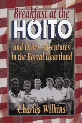 Colazione all'Hoito: E altre avventure nell'entroterra boreale - Breakfast at the Hoito: And Other Adventures in the Boreal Heartland