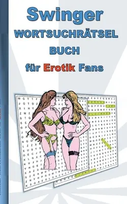 SWINGER libro di ricerca di parole per gli appassionati di erotismo: per adulti; termini erotici e sexy, puzzle, sesso, Natale, Pasqua, compleanno, regalo, attività - SWINGER Wortsuchrtsel Buch fr EROTIK Fans: fr Erwachsene; erotische und sexy Begriffe, Rtsel, Sex, Weihnachten, Ostern, Geburtstag, Geschenk, Akti