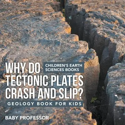 Perché le placche tettoniche si scontrano e scivolano? Libro di geologia per bambini Libri di scienze della terra per bambini - Why Do Tectonic Plates Crash and Slip? Geology Book for Kids Children's Earth Sciences Books