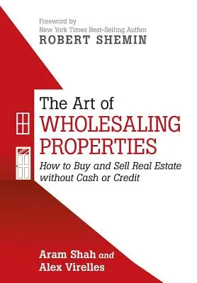 L'arte di vendere immobili all'ingrosso: Come acquistare e vendere immobili senza contanti o credito - The Art of Wholesaling Properties: How to Buy and Sell Real Estate without Cash or Credit