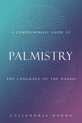 Guida completa alla chiromanzia: Il linguaggio delle mani - A Comprehensive Guide to Palmistry: The Language of the Hands