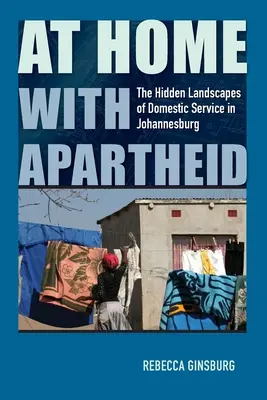 Di Rumah Bersama Apartheid: Lanskap Tersembunyi dari Pelayanan Rumah Tangga di Johannesburg - At Home with Apartheid: The Hidden Landscapes of Domestic Service in Johannesburg