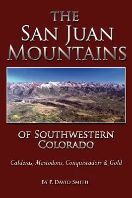I San Juan del Colorado sud-occidentale: caldere, mastodonti, conquistadores e oro - The San Juans of Southwestern Colorado - Calderas, Mastodons, Conquistadors & Gold