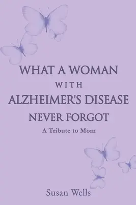 Quello che una donna con il morbo di Alzheimer non ha mai dimenticato: un omaggio alla mamma - What a woman with Alzheimer's Disease never forgot: A tribute to mom