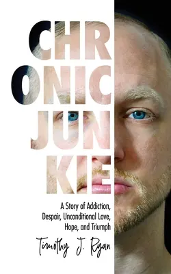 Drogato cronico: Una storia di dipendenza, disperazione, amore incondizionato, speranza e trionfo - Chronic Junkie: A Story of Addiction, Despair, Unconditional Love, Hope, and Triumph