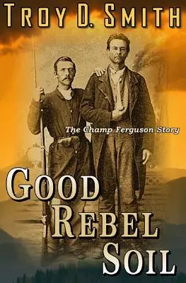 Il buon terreno ribelle: la storia di Champ Ferguson - Good Rebel Soil: The Champ Ferguson Story