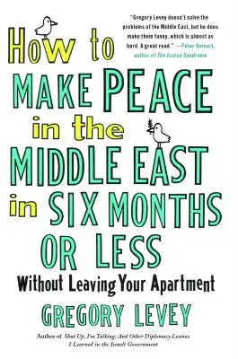 Come fare la pace in Medio Oriente in sei mesi o meno: Senza lasciare il vostro appartamento - How to Make Peace in the Middle East in Six Months or Less: Without Leaving Your Apartment