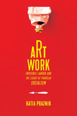 Lavoro artistico: il lavoro invisibile e l'eredità del socialismo jugoslavo - Art Work: Invisible Labour and the Legacy of Yugoslav Socialism