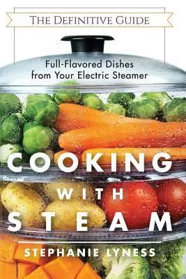 Cucinare con il vapore: Piatti spettacolari a basso contenuto di grassi e pieno di gusto dal vostro vaporetto elettrico - Cooking With Steam: Spectacular Full-Flavored Low-Fat Dishes from Your Electric Steamer