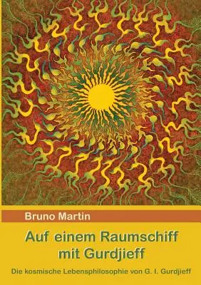 Auf einem Raumschiff mit Gurdjieff: La filosofia filosofica della vita di G. I. Gurdjieff - Auf einem Raumschiff mit Gurdjieff: Die kosmische Lebensphilosophie von G. I. Gurdjieff