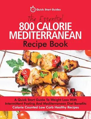 Il ricettario mediterraneo essenziale da 800 calorie: Una guida rapida alla perdita di peso con il digiuno intermittente e i benefici della dieta mediterranea. Cal - The Essential 800 Calorie Mediterranean Recipe Book: A Quick Start Guide To Weight Loss With Intermittent Fasting And Mediterranean Diet Benefits. Cal