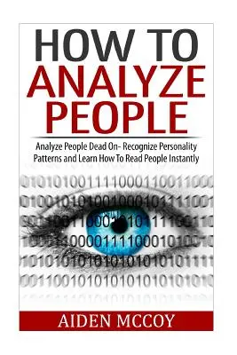 Come analizzare le persone: Analizzare le persone con precisione - Riconoscere i modelli di personalità e imparare a leggere le persone all'istante - How To Analyze People: Analyze People Dead On - Recognize Personality Patterns and Learn How To Read People Instantly