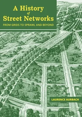 Storia delle reti stradali: dalle griglie allo sprawl e oltre - A History of Street Networks: from Grids to Sprawl and Beyond