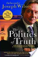La politica della verità: le bugie che hanno messo sotto processo la Casa Bianca e tradito l'identità della CIA di mia moglie - The Politics of Truth: Inside the Lies That Put the White House on Trial and Betrayed My Wife's CIA Identity
