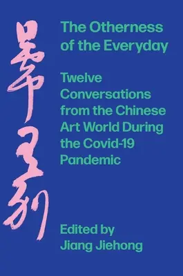 L'alterità del quotidiano: Dodici conversazioni dal mondo dell'arte cinese durante la pandemia - The Otherness of the Everyday: Twelve Conversations from the Chinese Art World During the Pandemic