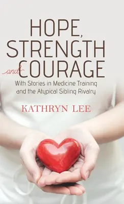 Speranza, forza e coraggio: Con storie di formazione in medicina e la rivalità atipica tra fratelli - Hope, Strength and Courage: With Stories in Medicine Training and the Atypical Sibling Rivalry