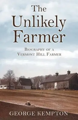 L'improbabile agricoltore: Biografia di un agricoltore delle colline del Vermont - The Unlikely Farmer: Biography of a Vermont Hill Farmer