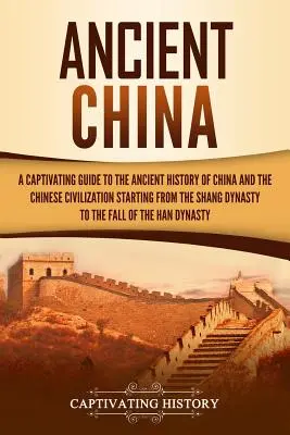 L'antica Cina: Una guida accattivante alla storia antica della Cina e alla civiltà cinese a partire dalla dinastia Shang fino a quella Shang. - Ancient China: A Captivating Guide to the Ancient History of China and the Chinese Civilization Starting from the Shang Dynasty to th