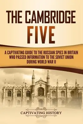 I cinque di Cambridge: Una guida accattivante alle spie russe in Gran Bretagna che passarono informazioni all'Unione Sovietica durante la Seconda Guerra Mondiale - The Cambridge Five: A Captivating Guide to the Russian Spies in Britain Who Passed Information to the Soviet Union During World War II
