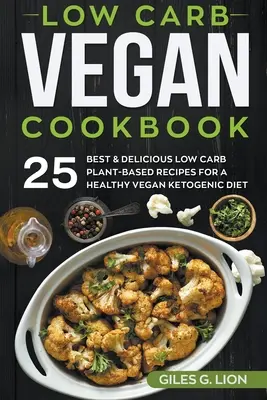 Ricettario vegano a basso contenuto di carboidrati: 25 migliori e deliziose ricette a base vegetale a basso contenuto di carboidrati per una sana dieta vegana chetogenica - Low Carb Vegan Cookbook: 25 Best & Delicious Low Carb Plant-Based Recipes for a Healthy Vegan Ketogenic Diet
