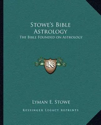 L'astrologia biblica di Stowe: La Bibbia fondata sull'astrologia - Stowe's Bible Astrology: The Bible Founded on Astrology