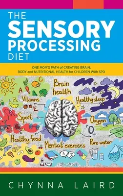 La dieta per l'elaborazione sensoriale: Il percorso di una mamma per la creazione di una salute cerebrale, corporea e nutrizionale per i bambini con SPD - The Sensory Processing Diet: One Mom's Path of Creating Brain, Body and Nutritional Health for Children with SPD