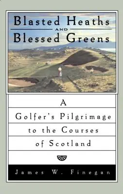 Brughiere devastate e verde benedetto: Il pellegrinaggio di un golfista sui campi della Scozia - Blasted Heaths and Blessed Green: A Golfer's Pilgrimage to the Courses of Scotland