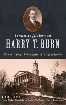 Lo statista del Tennessee Harry T. Burn: Suffragio femminile, elezioni libere e una vita di servizio - Tennessee Statesman Harry T. Burn: Woman Suffrage, Free Elections and a Life of Service