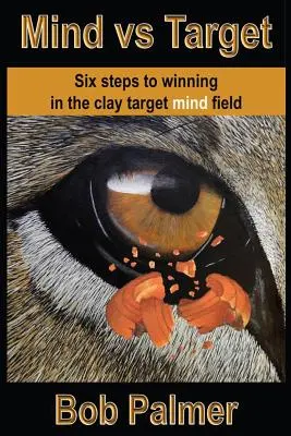 Mente contro bersaglio: Sei passi per vincere nel campo di tiro al bersaglio con la piattella - Mind vs Target: Six steps to winning in the clay target mind field