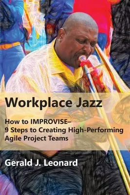 Il jazz sul posto di lavoro: come migliorare - 9 passi per creare team di progetto agili ad alte prestazioni - Workplace Jazz: How to IMPROVISE-9 Steps to Creating High-Performing Agile Project Teams
