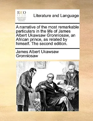 Una narrazione dei più notevoli particolari della vita di James Albert Ukawsaw Gronniosaw, un principe africano, come raccontata da lui stesso. seconda edizione - A Narrative of the Most Remarkable Particulars in the Life of James Albert Ukawsaw Gronniosaw, an African Prince, as Related by Himself. the Second Ed