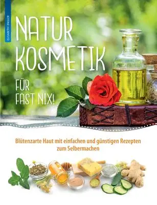 Naturkosmetik fr fast nix: Bltenzarte Haut con semplici e semplici consigli per la cura del corpo e del corpo. - Naturkosmetik fr fast nix: Bltenzarte Haut mit einfachen und gnstigen Rezepten zum Selbermachen fr Gesicht und Krper