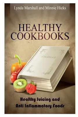 Libri di cucina sana: Succhi di frutta sani e alimenti anti-infiammatori - Healthy Cookbooks: Healthy Juicing and Anti Inflammatory Foods