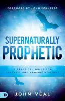 Supernaturalmente profetico: Una guida pratica per profeti e persone profetiche - Supernaturally Prophetic: A Practical Guide for Prophets and Prophetic People
