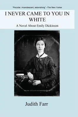 Non sono mai venuta da te in bianco: Un romanzo su Emily Dickinson - I Never Came to You in White: A Novel about Emily Dickinson