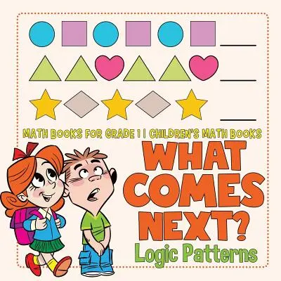 Cosa viene dopo? Modelli logici - Libri di matematica per la prima elementare - Libri di matematica per ragazzi - What Comes Next? Logic Patterns - Math Books for Grade 1 - Children's Math Books